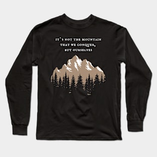 It`s not the mountain that we conquer, but ourselves Long Sleeve T-Shirt